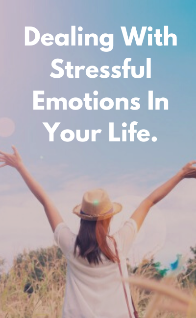 Dealing With Stressful Emotions In Your Life.